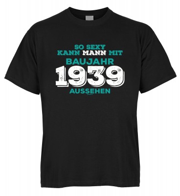 So sexy kann Mann mit Baujahr 1939 aussehen T-Shirt Bio-Baumwolle