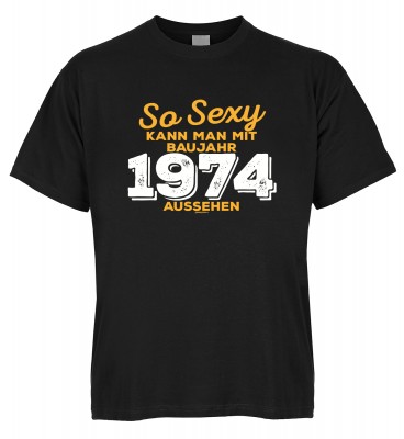 So sexy kann man mit Baujahr 1974 aussehen T-Shirt Bio-Baumwolle