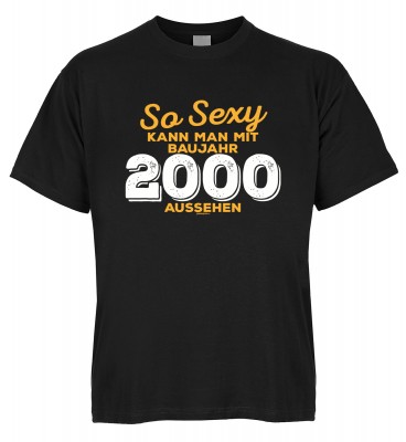So sexy kann man mit Baujahr 2000 aussehen T-Shirt Bio-Baumwolle