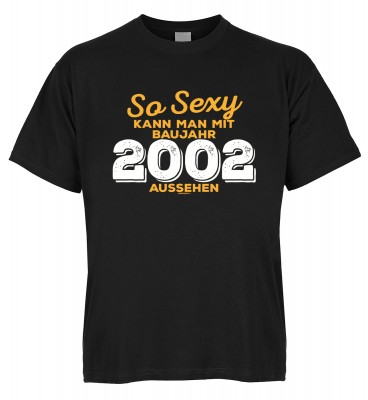 So sexy kann man mit Baujahr 2002 aussehen T-Shirt Bio-Baumwolle