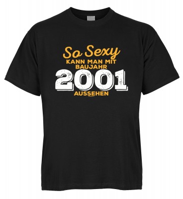 So sexy kann man mit Baujahr 2001 aussehen T-Shirt Bio-Baumwolle