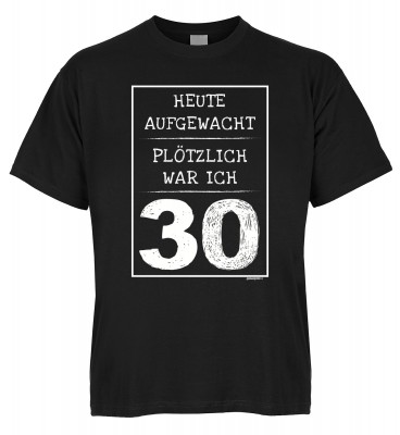 Heute aufgewacht Plötzlich war ich 30 T-Shirt Bio-Baumwolle