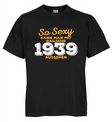 So sexy kann man mit Baujahr 1939 aussehen T-Shirt Bio-Baumwolle