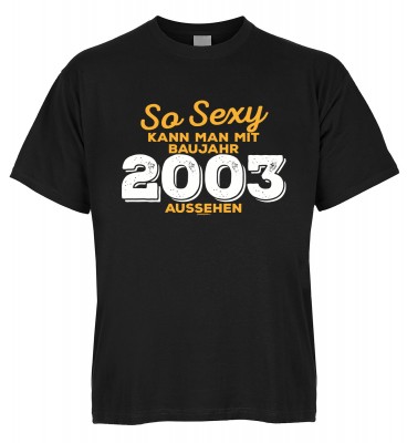 So sexy kann man mit Baujahr 2003 aussehen T-Shirt Bio-Baumwolle