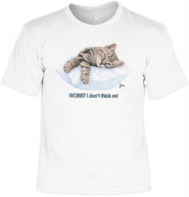 Work? I don t think so! Cat<b> - Motiv T-Shirt</b><br /><br /><b>Angaben zum Produkt vom Hersteller:<br /><br /><b>Das Material ist 100% Baumwolle</b><b>. Die Tshirts haben ein Schulter zu Schulter Nackenband für besseren Tragekomfort</b><b>. Die Shirts h